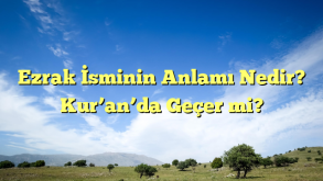 Ezrak İsminin Anlamı Nedir? Kur’an’da Geçer mi?